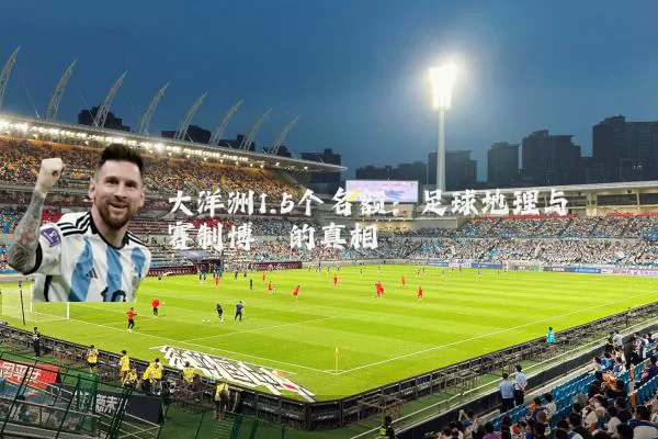 大洋洲1.5个名额：足球地理与赛制博弈的真相