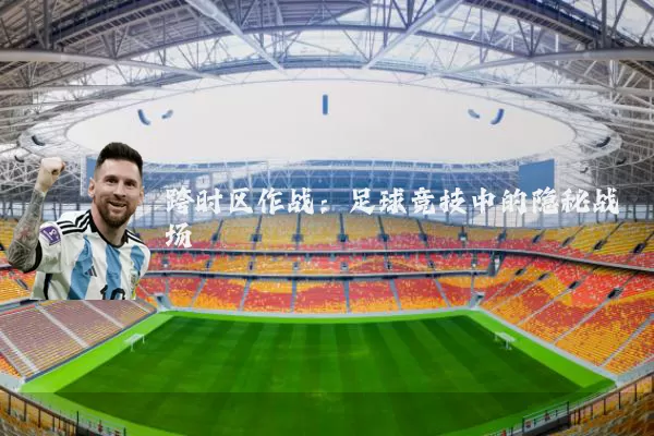 跨时区作战:足球竞技中的隐秘战场