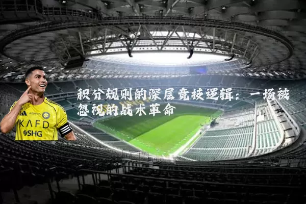 积分规则的深层竞技逻辑:一场被忽视的战术革命
