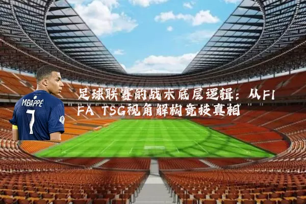 足球联赛的战术底层逻辑：从FIFA TSG视角解构竞技真相