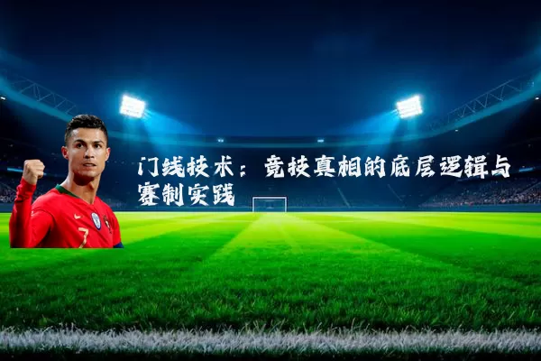 门线技术：竞技真相的底层逻辑与赛制实践