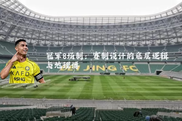 冠军8场制：赛制设计的底层逻辑与地理博弈