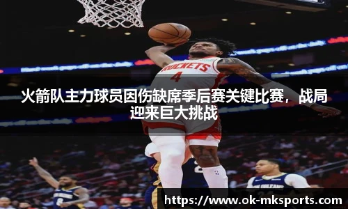 火箭队主力球员因伤缺席季后赛关键比赛，战局迎来巨大挑战