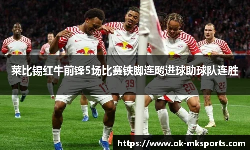 莱比锡红牛前锋5场比赛铁脚连飚进球助球队连胜