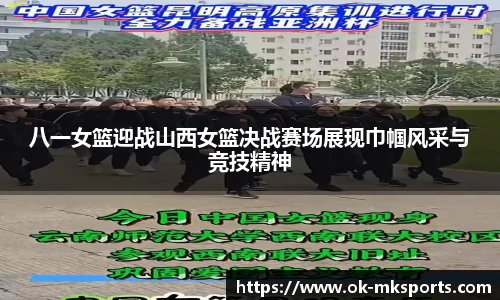 八一女篮迎战山西女篮决战赛场展现巾帼风采与竞技精神