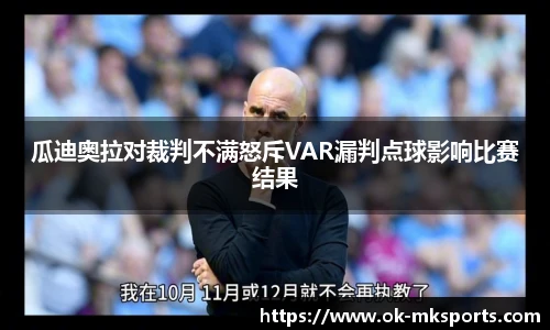 瓜迪奥拉对裁判不满怒斥VAR漏判点球影响比赛结果