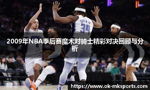 2009年NBA季后赛魔术对骑士精彩对决回顾与分析