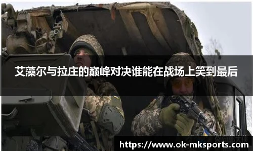 艾藻尔与拉庄的巅峰对决谁能在战场上笑到最后
