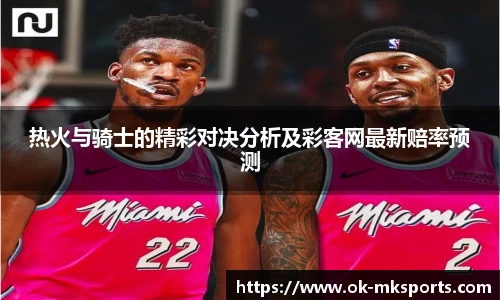 热火与骑士的精彩对决分析及彩客网最新赔率预测